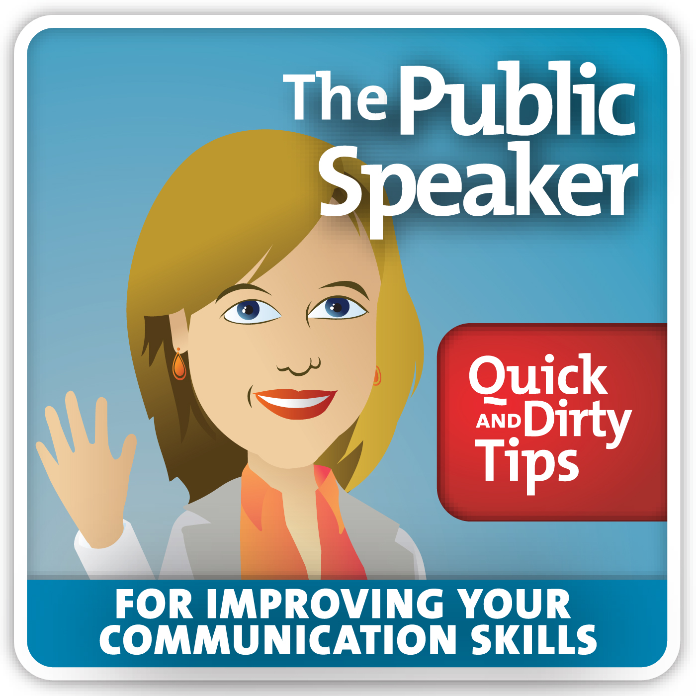 The Public Speaker's Quick and Dirty Tips for Improving Your Communication Skills