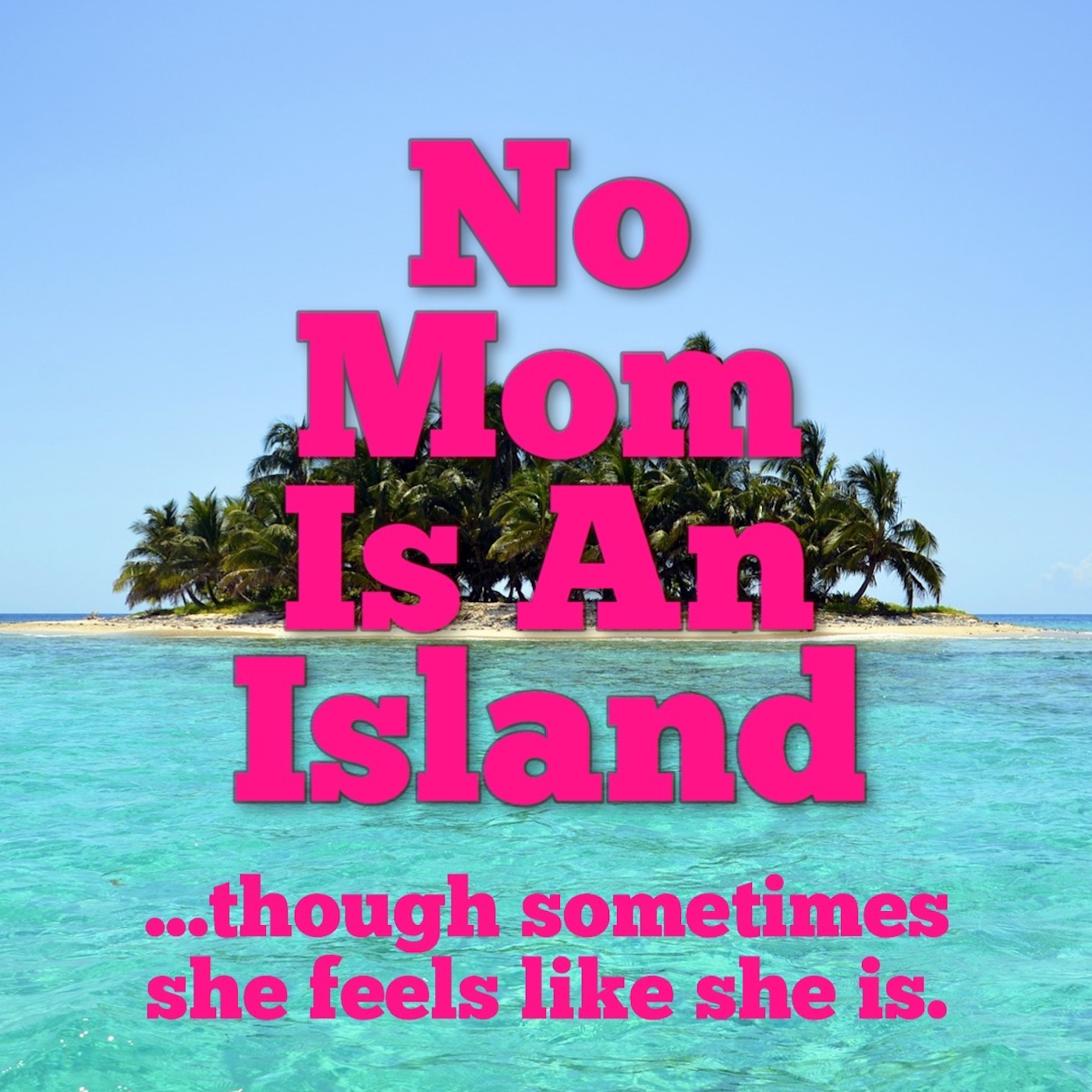 No Mom Is An Island